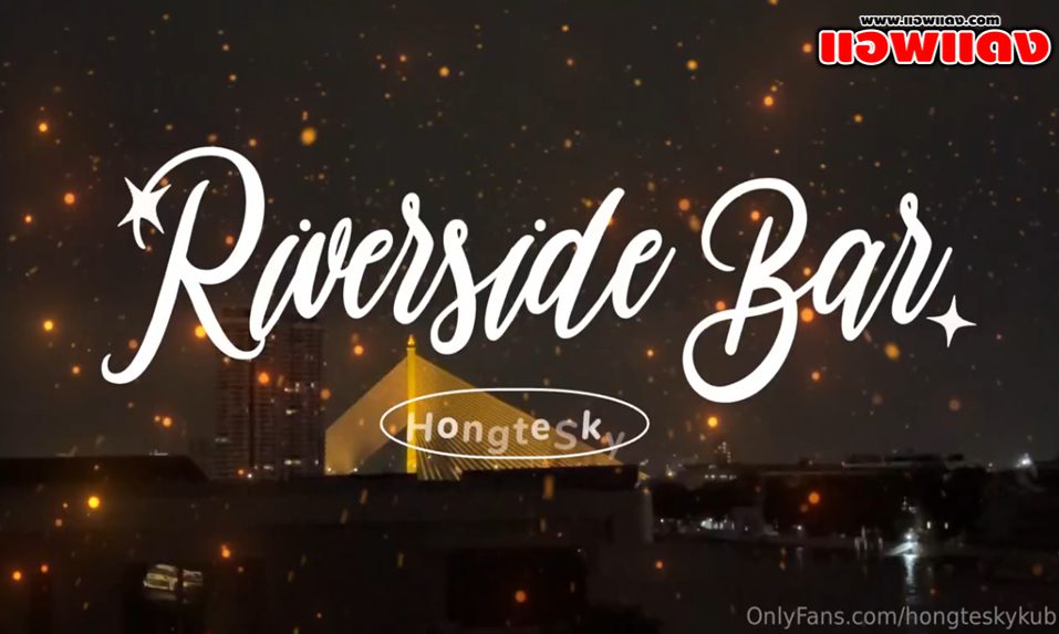 คลิปหลุด Onlyfans Hongteskykub น้องฮ่องเต้นัดรุ่นน้องกินข้าวที่บาร์ริมแม่น้ำ ก่อนพากันกลับห้องไปซอยหีจับกระแทกขึ้นขย่มกันแบบไม่ยั้งเลย